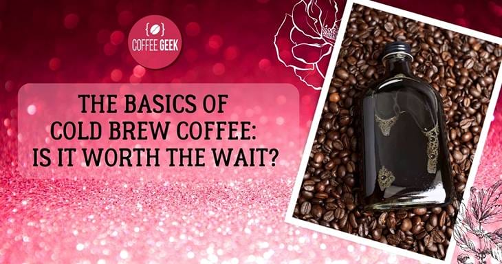 The basics of cold brew coffee is it worth the wait?.