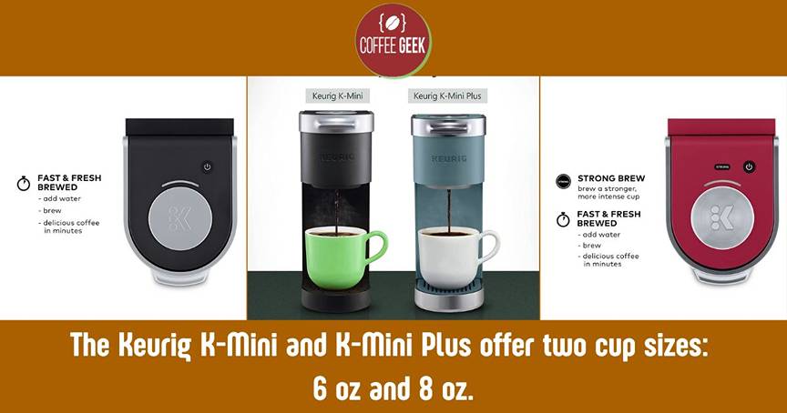The Keurig K-Mini and K-Mini Plus offer two cup sizes: 
6 oz and 8 oz.