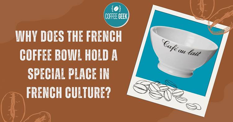 Why does the french coffee bowl hold a special place in french culture culture?.