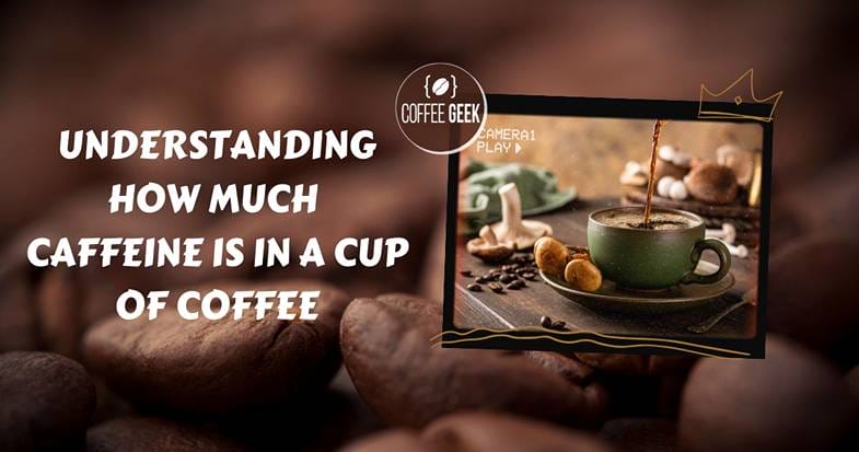 Understanding how much caffeine is in a cup of coffee.