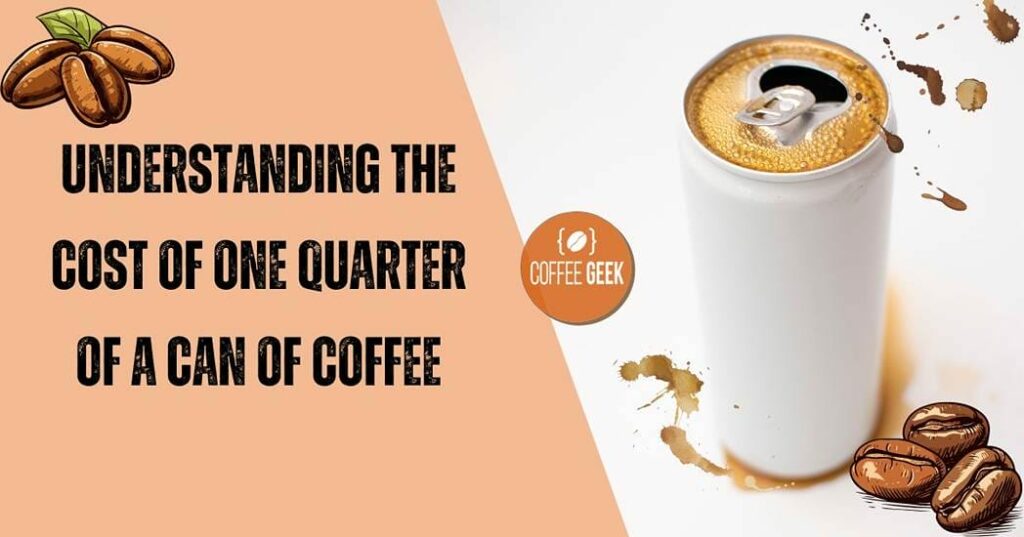 Understanding the cost of one quarter of a can of coffee.