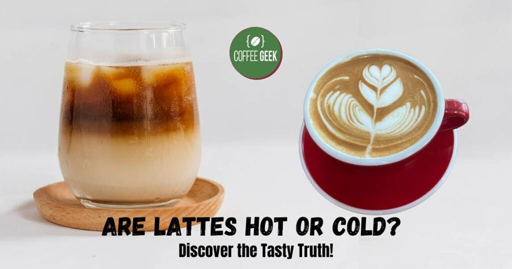 Are lattes hot or cold
