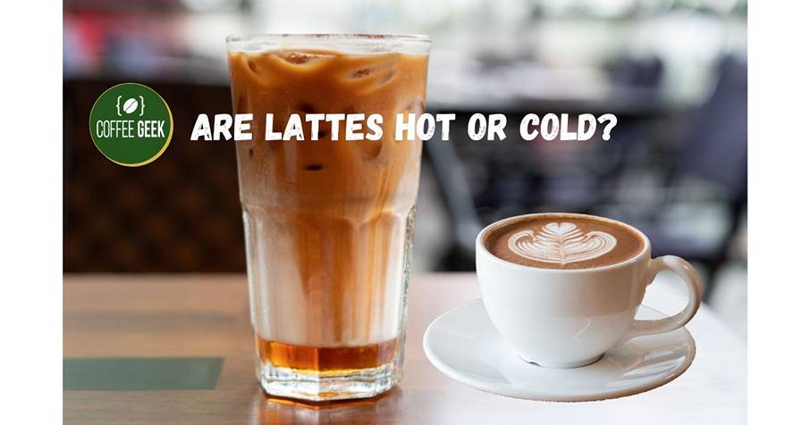 Are lattes not or cold?.