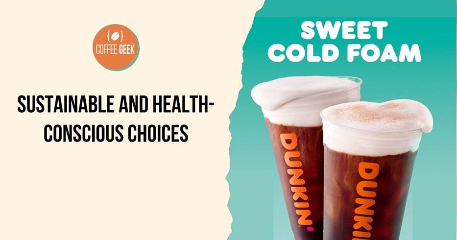 Dunkin donuts sweet foam cold foam sustainable health conscious choices.