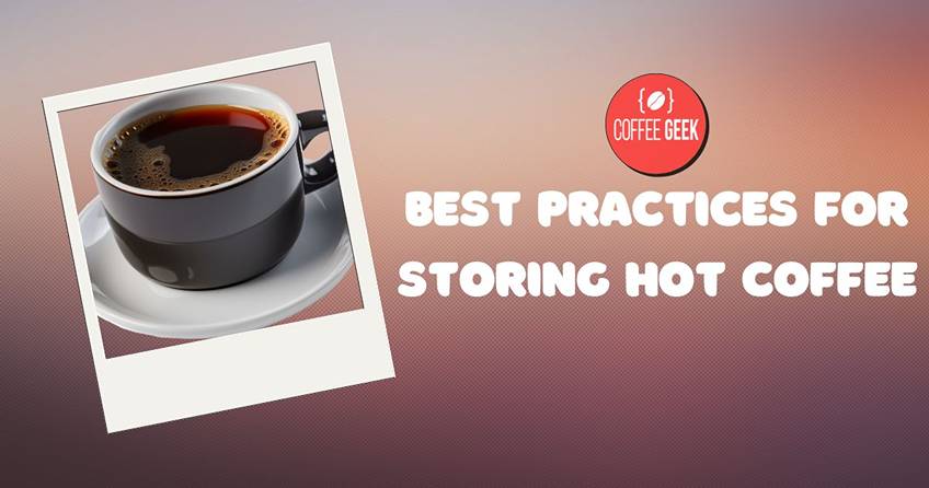 Best practices for storing hot coffee.