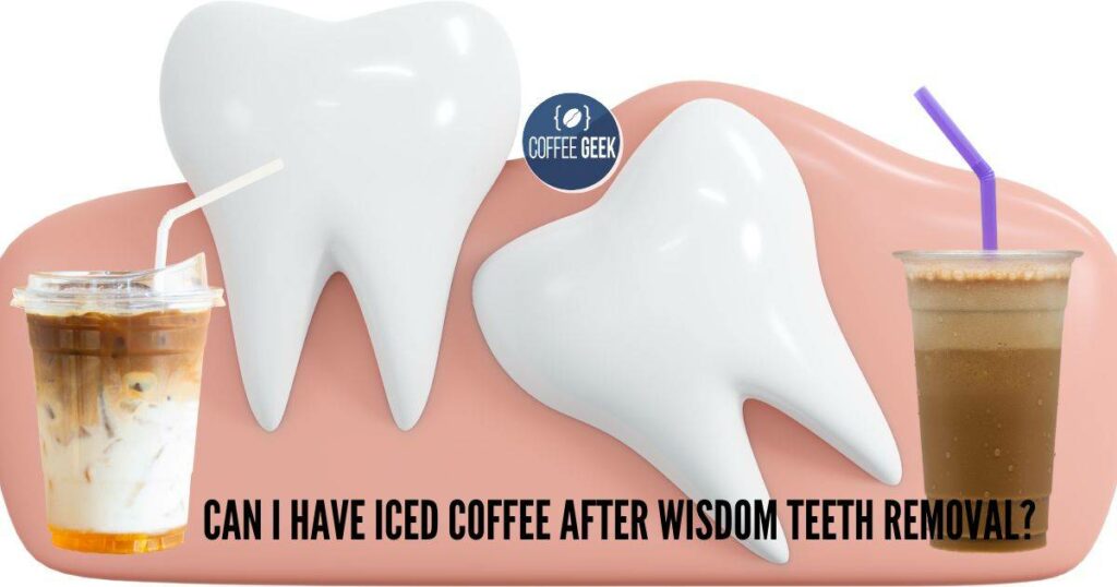 Can I have iced coffee after wisdom teeth removal?